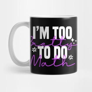 I'm Too Pretty To Do Math Mug